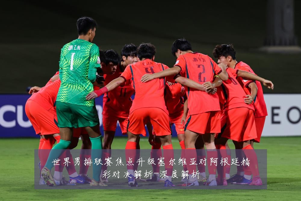 世界男排联赛焦点升级塞尔维亚对阿根廷精彩对决解析-深度解析
